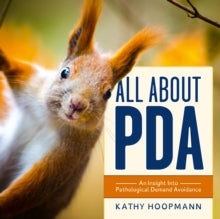 All About PDA: An Insight Into Pathological Demand Avoidance by Kathy Hoopmann