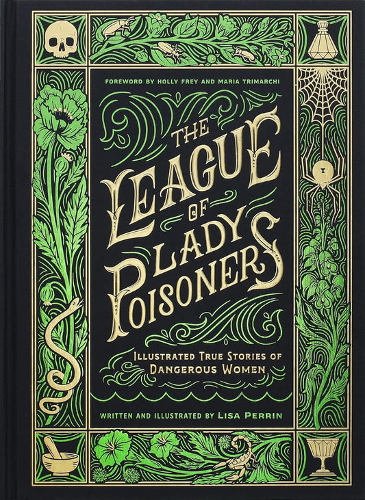 The League of Lady Poisoners : Illustrated True Stories of Dangerous Women by Lisa Perrin